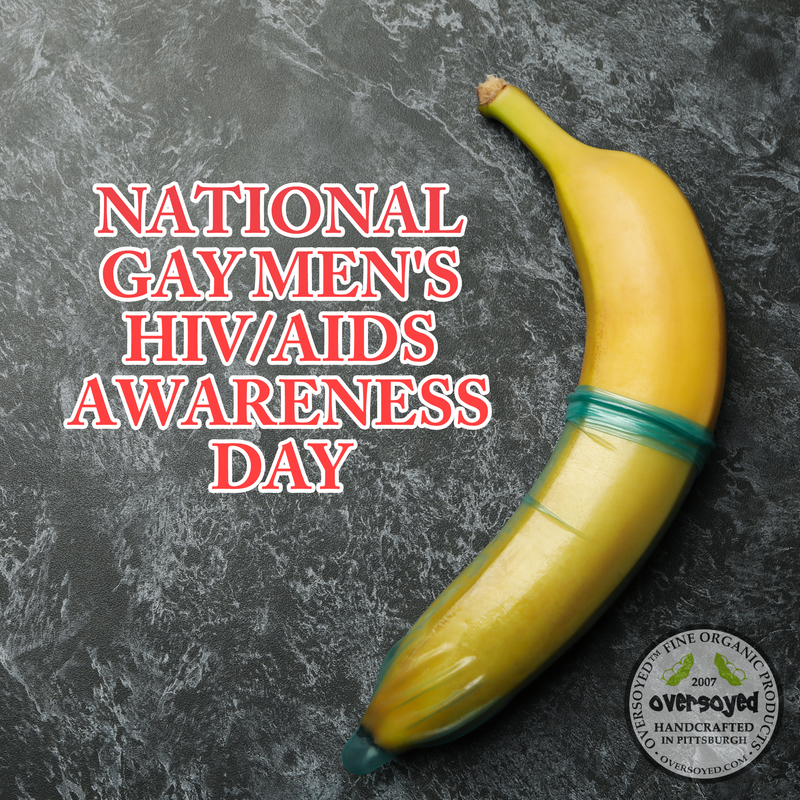OverSoyed Fine Organic Products - National Gay Men's HIV/AIDS Awareness Day